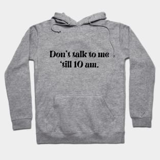 Don't talk to me 'till 10 am. Hoodie